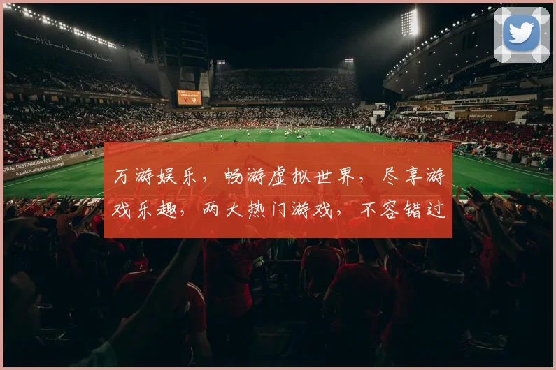 万游娱乐，畅游虚拟世界，尽享游戏乐趣，两大热门游戏，不容错过，精彩纷呈